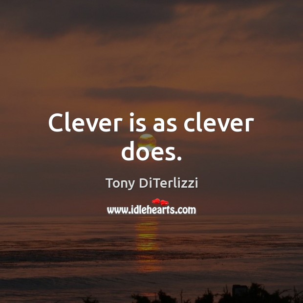 Clever is as clever does. Clever Quotes Image
