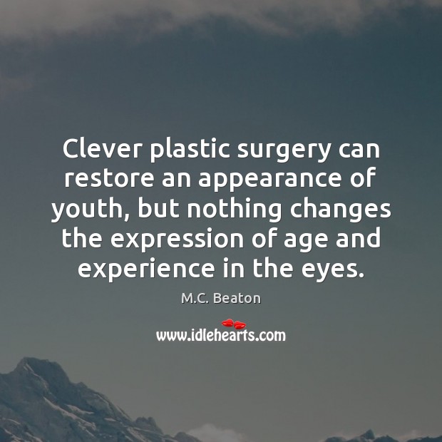 Clever plastic surgery can restore an appearance of youth, but nothing changes Clever Quotes Image