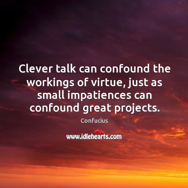 Clever talk can confound the workings of virtue, just as small impatiences Clever Quotes Image