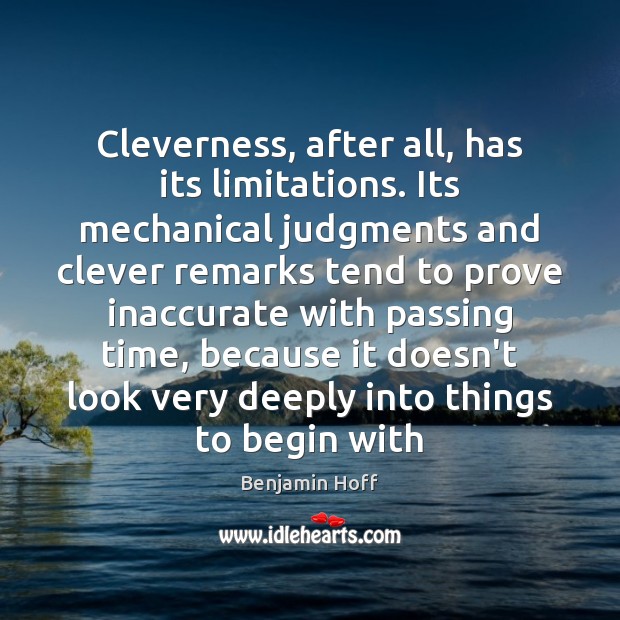 Cleverness, after all, has its limitations. Its mechanical judgments and clever remarks Clever Quotes Image