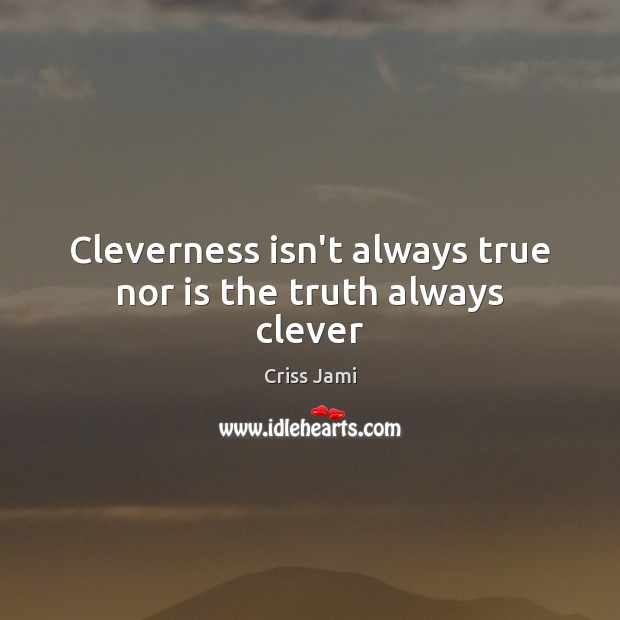 Cleverness isn’t always true nor is the truth always clever Criss Jami Picture Quote