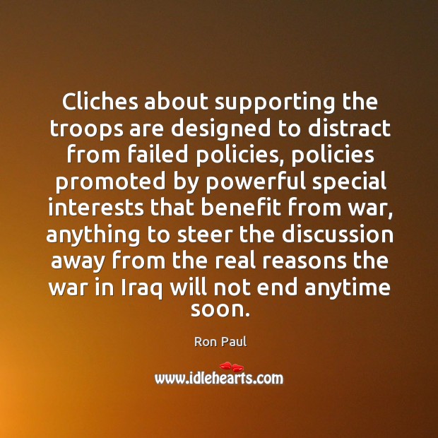 Cliches about supporting the troops are designed to distract from failed policies Ron Paul Picture Quote