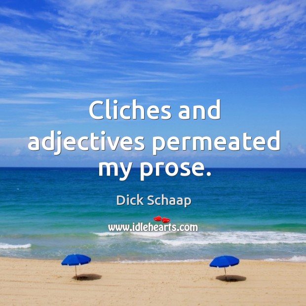 Cliches and adjectives permeated my prose. Dick Schaap Picture Quote