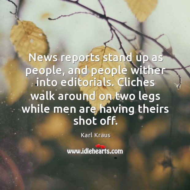 Cliches walk around on two legs while men are having theirs shot off. Image