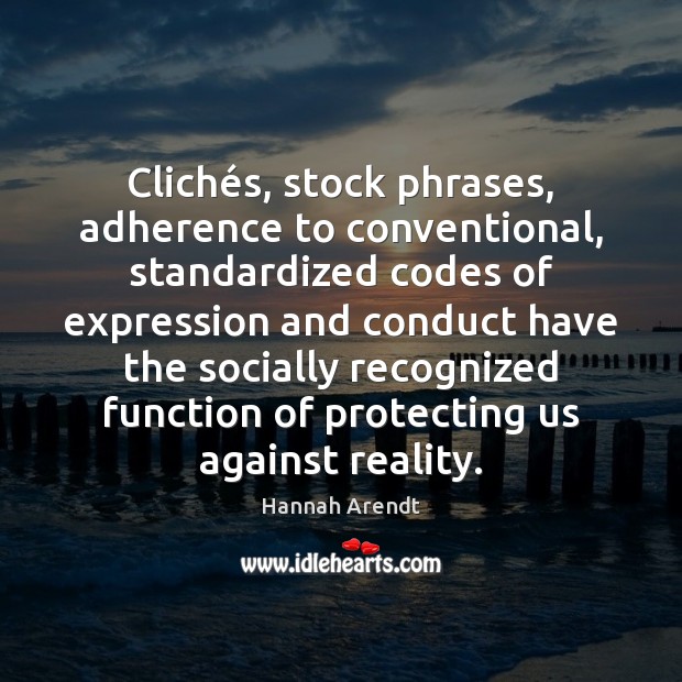 Clichés, stock phrases, adherence to conventional, standardized codes of expression and Hannah Arendt Picture Quote