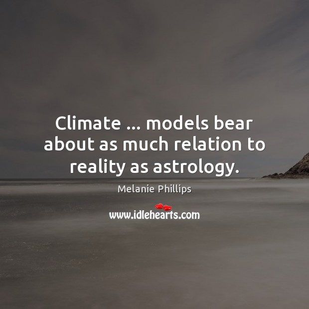 Climate … models bear about as much relation to reality as astrology. Astrology Quotes Image
