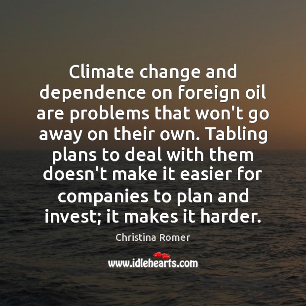 Climate change and dependence on foreign oil are problems that won’t go Christina Romer Picture Quote
