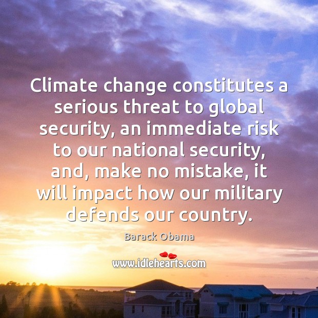 Climate change constitutes a serious threat to global security, an immediate risk Climate Change Quotes Image