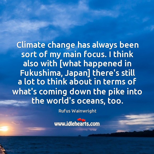 Climate change has always been sort of my main focus. I think Climate Quotes Image
