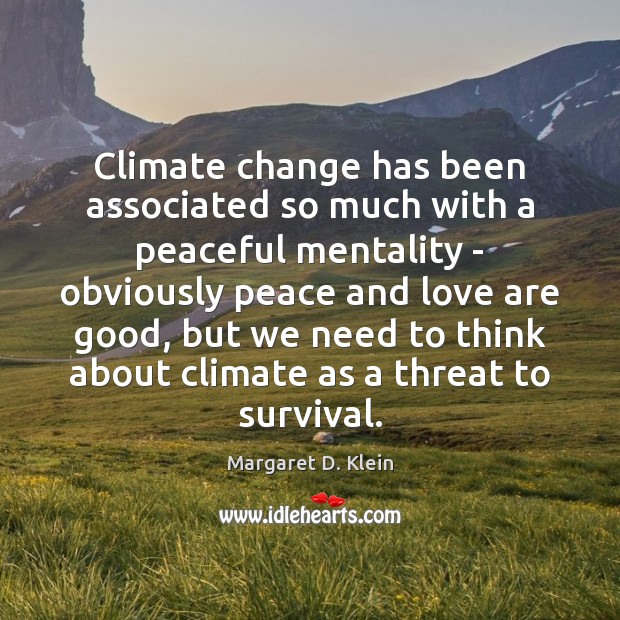 Climate change has been associated so much with a peaceful mentality – Margaret D. Klein Picture Quote