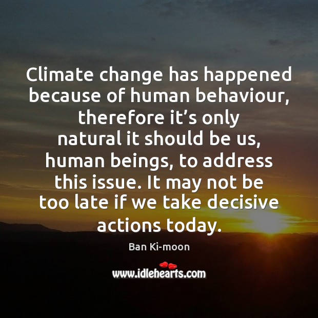 Climate change has happened because of human behaviour, therefore it’s only Climate Change Quotes Image