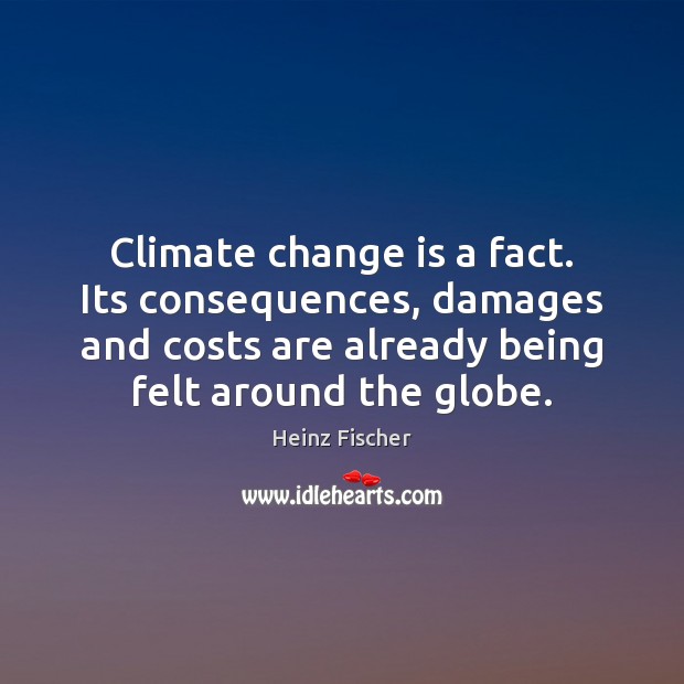 Climate change is a fact. Its consequences, damages and costs are already Change Quotes Image