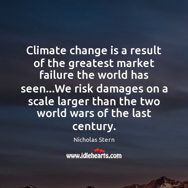 Climate change is a result of the greatest market failure the world Nicholas Stern Picture Quote