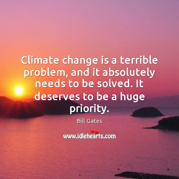Climate change is a terrible problem, and it absolutely needs to be Bill Gates Picture Quote