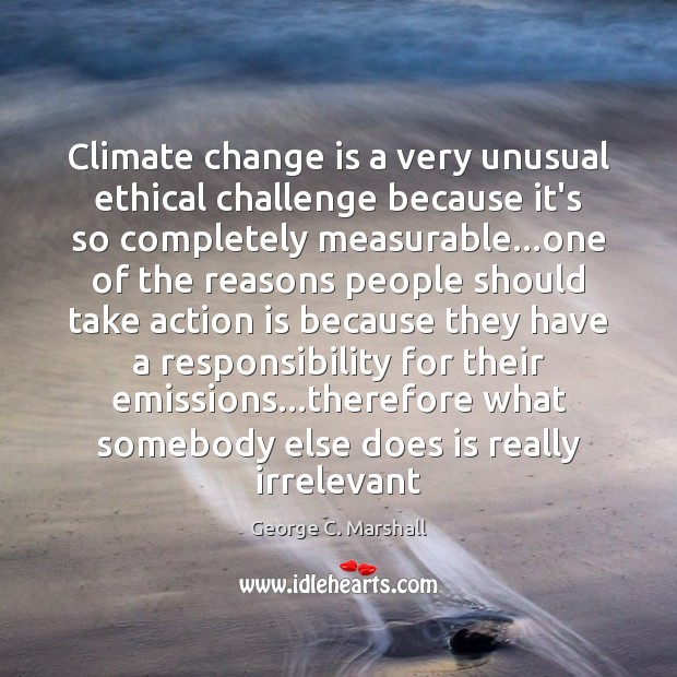Climate change is a very unusual ethical challenge because it’s so completely Climate Quotes Image