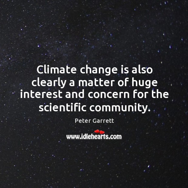 Climate change is also clearly a matter of huge interest and concern for the scientific community. Climate Quotes Image