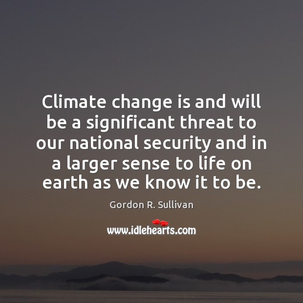 Climate change is and will be a significant threat to our national Climate Quotes Image