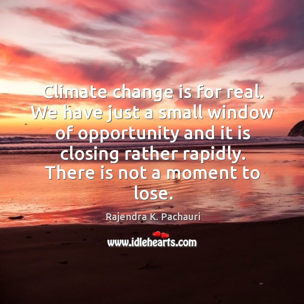 Climate change is for real. We have just a small window of Change Quotes Image