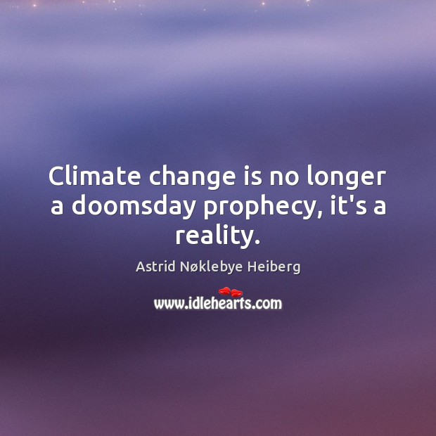 Climate change is no longer a doomsday prophecy, it’s a reality. Climate Change Quotes Image