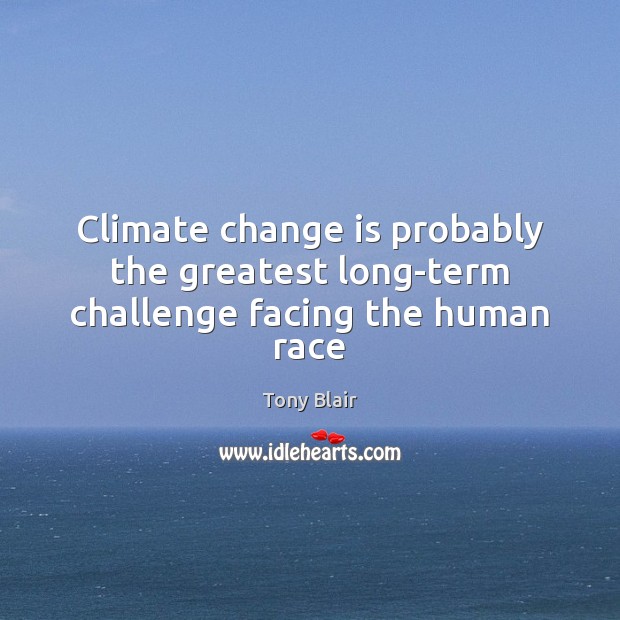 Climate change is probably the greatest long-term challenge facing the human race Climate Quotes Image