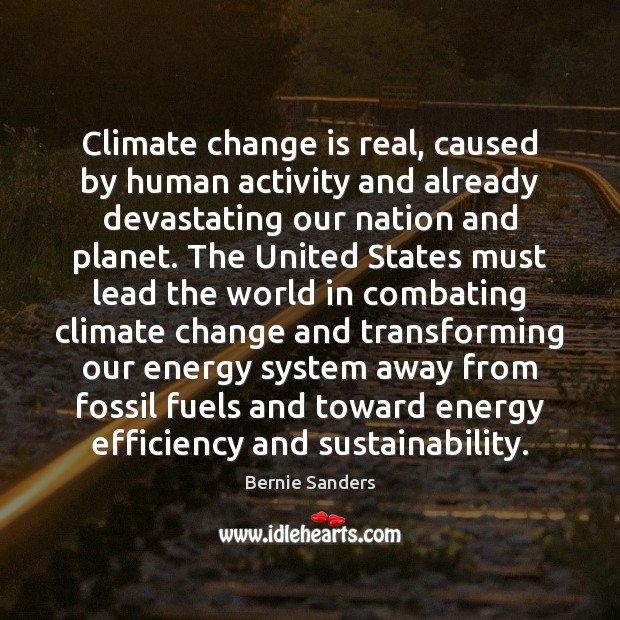 Climate change is real, caused by human activity and already devastating our Climate Quotes Image