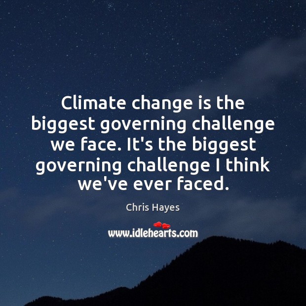 Climate change is the biggest governing challenge we face. It’s the biggest Change Quotes Image