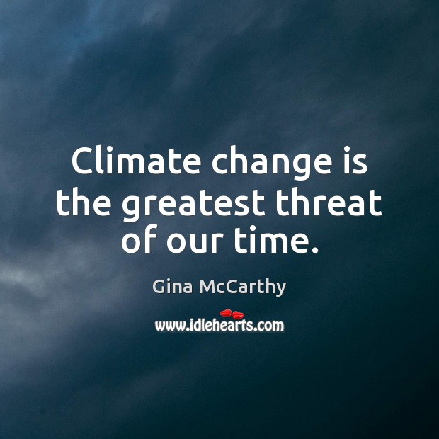 Climate change is the greatest threat of our time. Climate Quotes Image