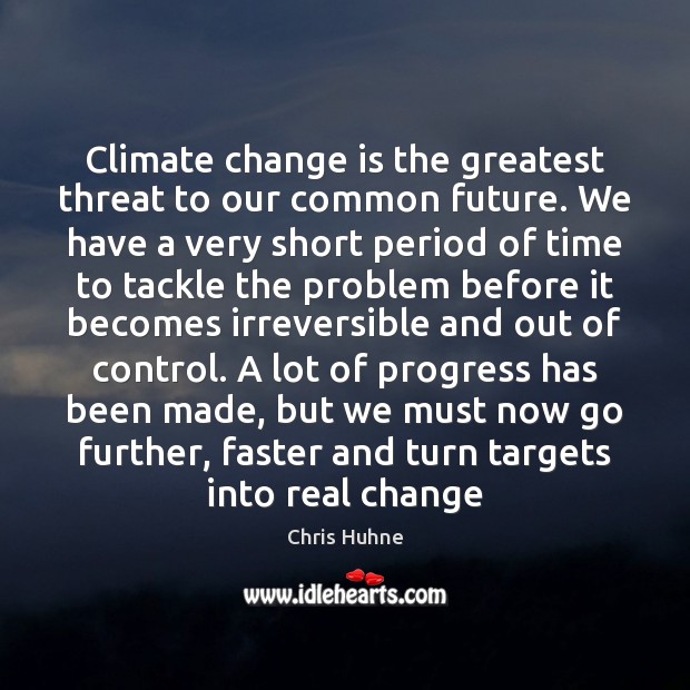 Climate change is the greatest threat to our common future. We have Chris Huhne Picture Quote