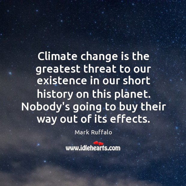 Climate change is the greatest threat to our existence in our short Climate Quotes Image
