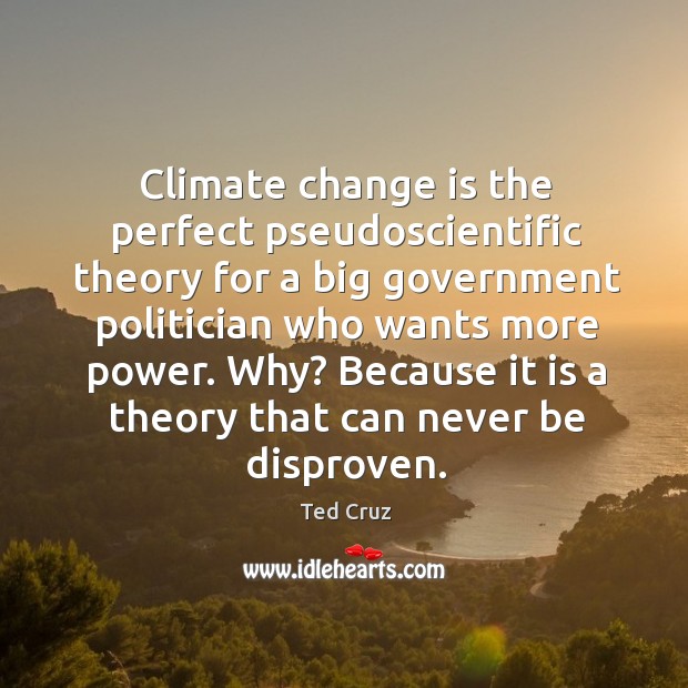 Climate change is the perfect pseudoscientific theory for a big government politician Climate Quotes Image