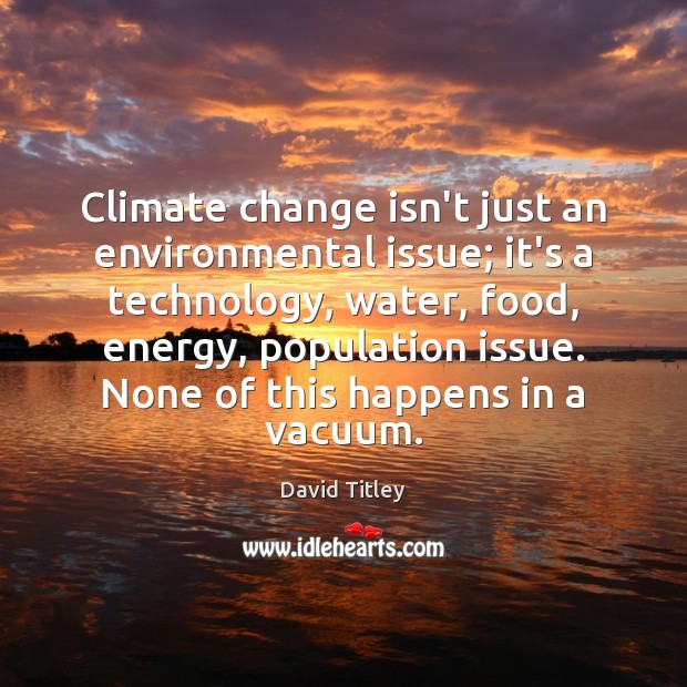 Climate change isn’t just an environmental issue; it’s a technology, water, food, David Titley Picture Quote