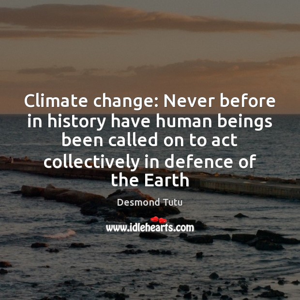 Climate change: Never before in history have human beings been called on Desmond Tutu Picture Quote
