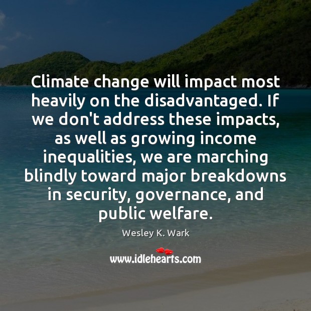 Climate change will impact most heavily on the disadvantaged. If we don’t Climate Change Quotes Image