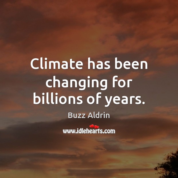 Climate has been changing for billions of years. 