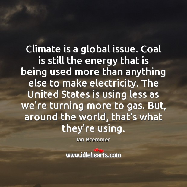 Climate is a global issue. Coal is still the energy that is Climate Quotes Image