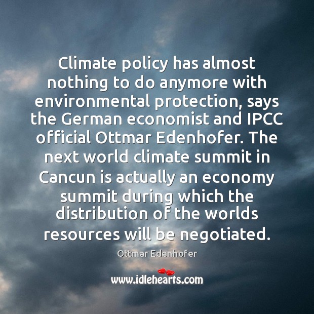 Climate policy has almost nothing to do anymore with environmental protection, says Ottmar Edenhofer Picture Quote