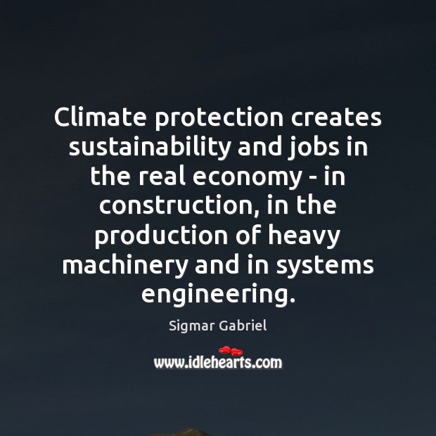 Climate protection creates sustainability and jobs in the real economy – in Sigmar Gabriel Picture Quote