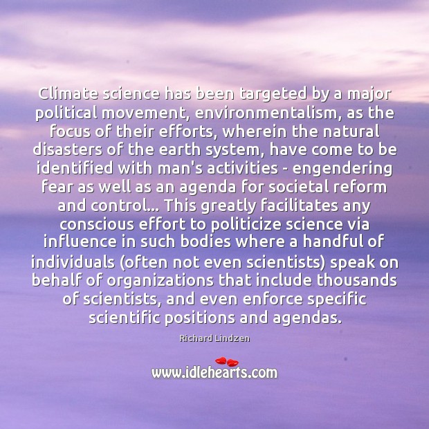 Climate science has been targeted by a major political movement, environmentalism, as Richard Lindzen Picture Quote