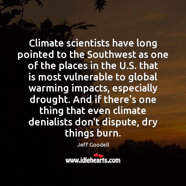 Climate scientists have long pointed to the Southwest as one of the Jeff Goodell Picture Quote