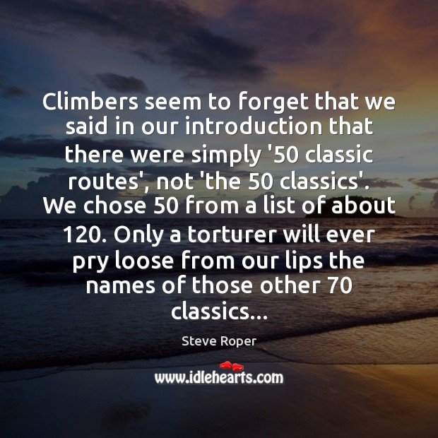 Climbers seem to forget that we said in our introduction that there Steve Roper Picture Quote