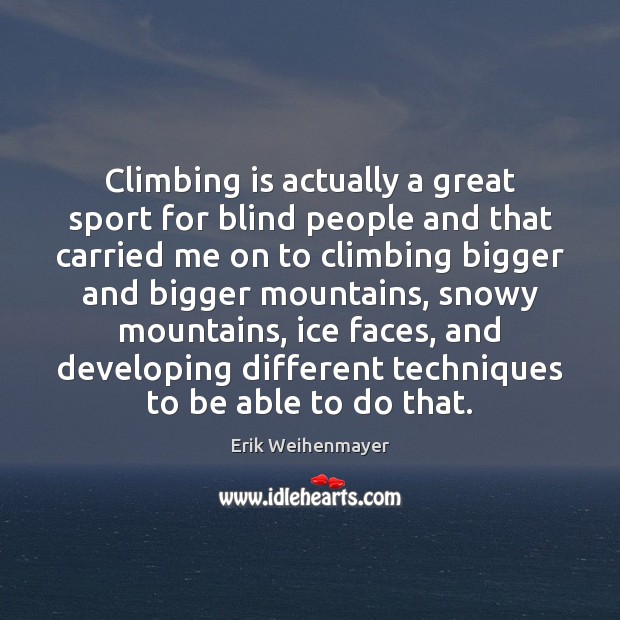 Climbing is actually a great sport for blind people and that carried Erik Weihenmayer Picture Quote