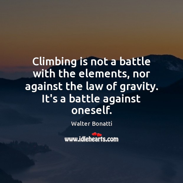 Climbing is not a battle with the elements, nor against the law Walter Bonatti Picture Quote