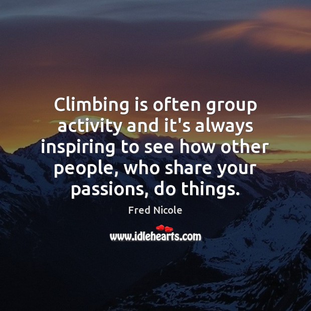 Climbing is often group activity and it’s always inspiring to see how 
