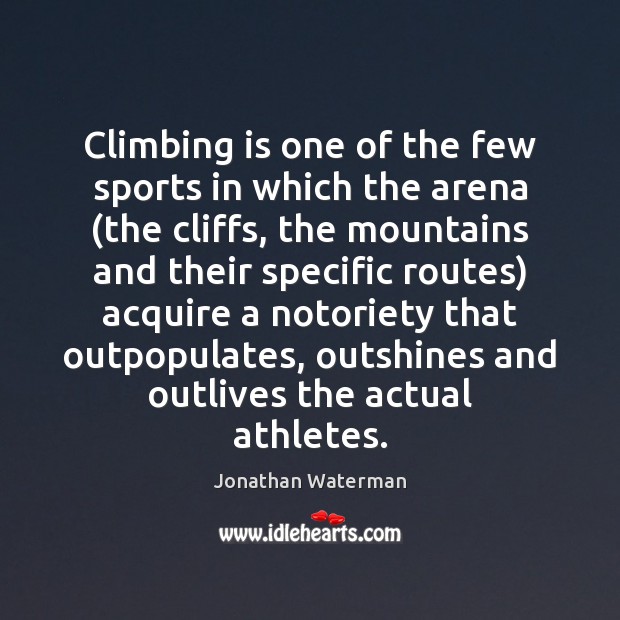 Climbing is one of the few sports in which the arena (the Jonathan Waterman Picture Quote