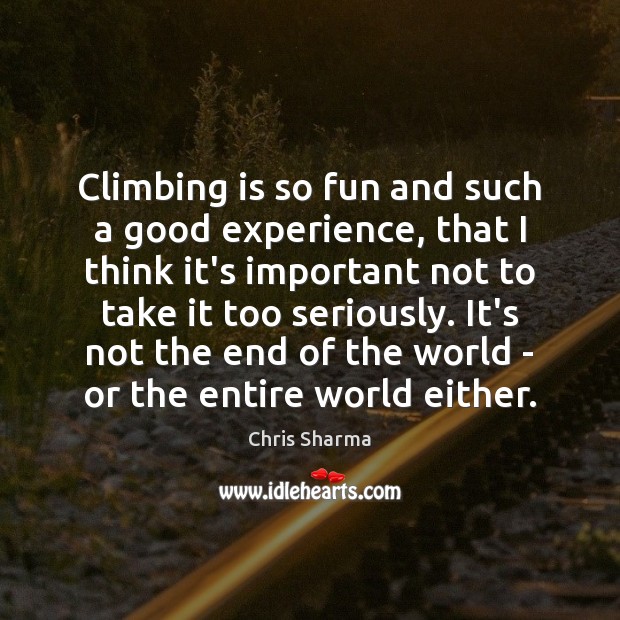 Climbing is so fun and such a good experience, that I think Chris Sharma Picture Quote