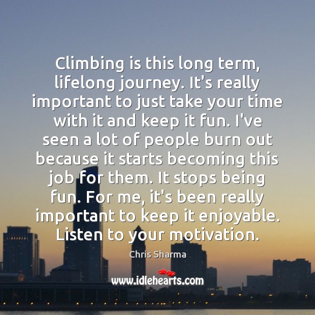 Climbing is this long term, lifelong journey. It’s really important to just Chris Sharma Picture Quote
