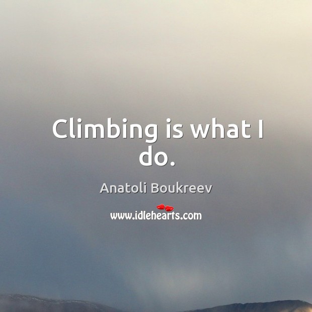 Climbing is what I do. Image