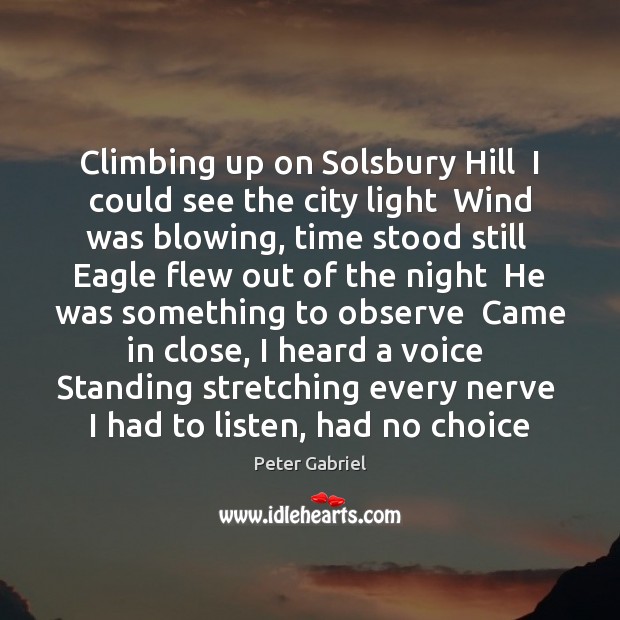 Climbing up on Solsbury Hill  I could see the city light  Wind Peter Gabriel Picture Quote