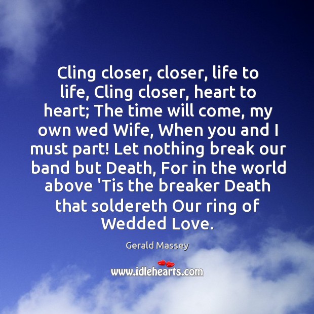 Cling closer, closer, life to life, Cling closer, heart to heart; The Image