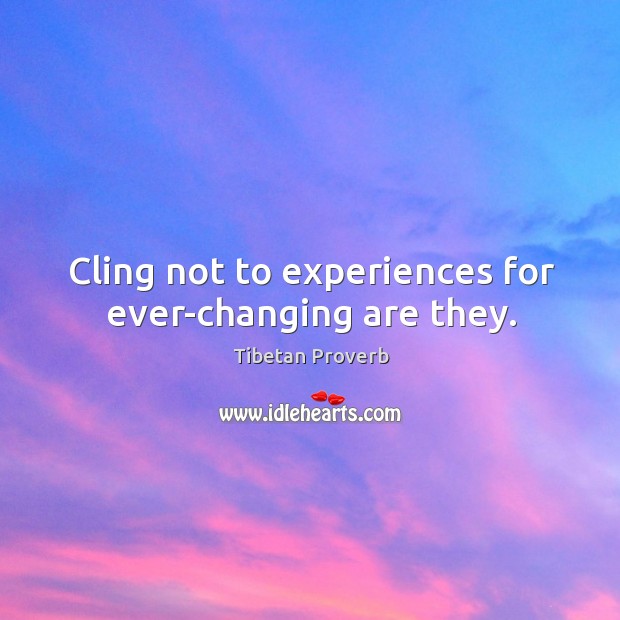 Cling not to experiences for ever-changing are they. Tibetan Proverbs Image